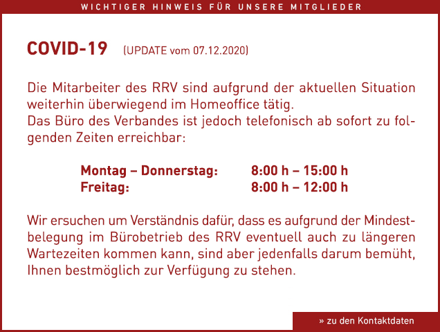 Die Mitarbeiter des RRV sind derzeit aufgrund der aktuellen Situation telephonisch nicht direkt erreichbar. Wir bedauern diese Unannehmlichkeiten und sind bestrebt, Ihnen möglichst rasch wieder wie gewohnt zur Verfügung zu stehen.
